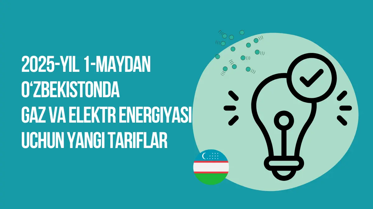 2025-yil 1-maydan O‘zbekistonda gaz va elektr energiyasi uchun yangi tariflar - tafsilotlar va hisob-kitob sxemalari