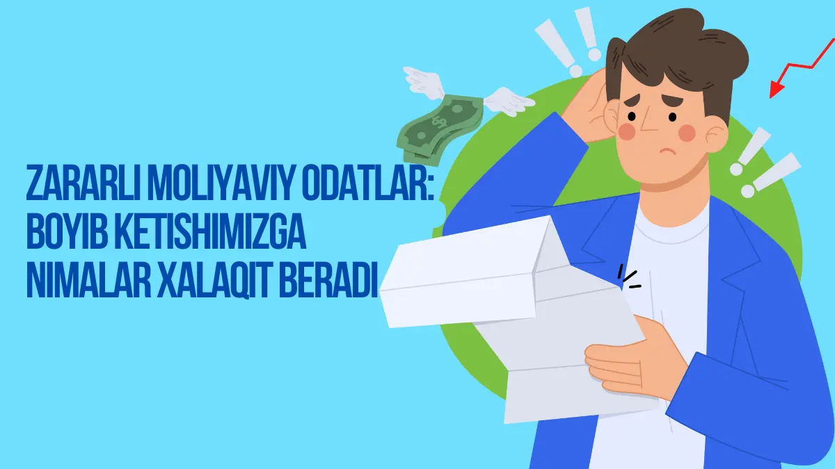Zararli moliyaviy odatlar: boyib ketishimizga nimalar xalaqit beradi?